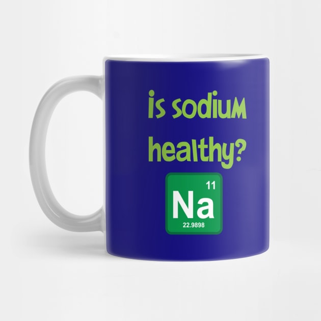 Is sodium healthy, funny design by PrintArtdotUS